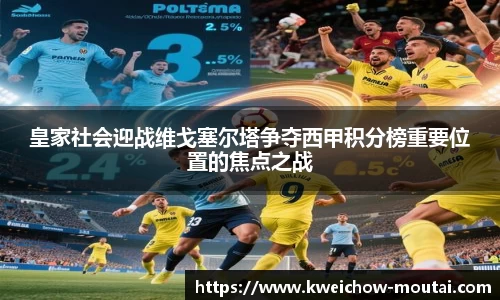 皇家社会迎战维戈塞尔塔争夺西甲积分榜重要位置的焦点之战